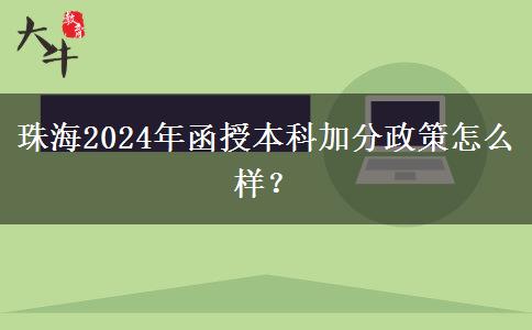 珠海2024年函授本科加分政策怎么樣？