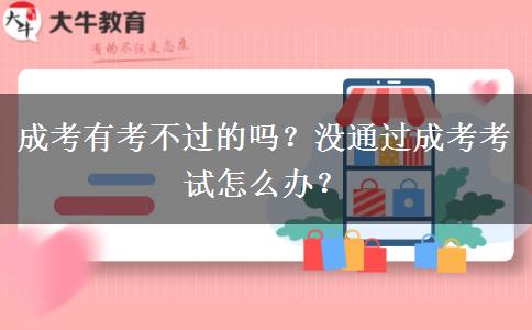 成考有考不過的嗎？沒通過成考考試怎么辦？