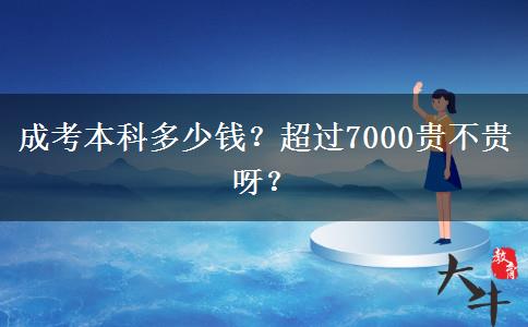 成考本科多少錢？超過(guò)7000貴不貴呀？