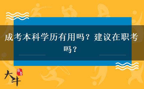 成考本科學歷有用嗎？建議在職考嗎？