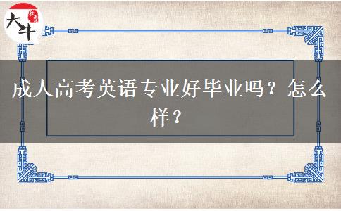 成人高考英語專業(yè)好畢業(yè)嗎？怎么樣？