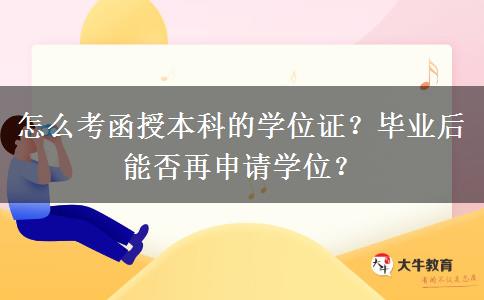 怎么考函授本科的學(xué)位證？畢業(yè)后能否再申請(qǐng)學(xué)位？