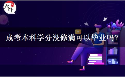 成考本科學(xué)分沒修滿可以畢業(yè)嗎?