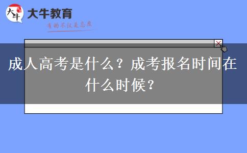 成人高考是什么？成考報(bào)名時(shí)間在什么時(shí)候？