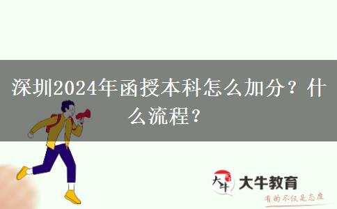 深圳2024年函授本科怎么加分？什么流程？