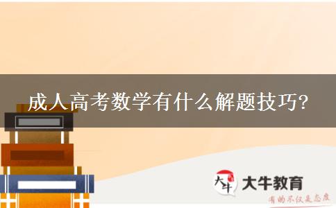 成人高考數(shù)學有什么解題技巧?