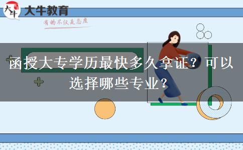 函授大專學歷最快多久拿證？可以選擇哪些專業(yè)？