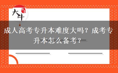 成人高考專升本難度大嗎？成考專升本怎么備考？