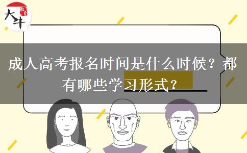 成人高考報名時間是什么時候？都有哪些學(xué)習(xí)形式？