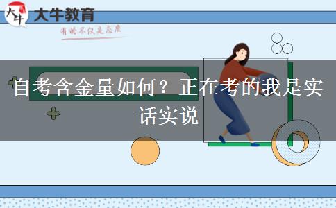 自考含金量如何？正在考的我是實(shí)話實(shí)說