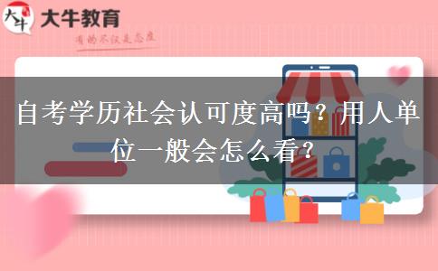 自考學(xué)歷社會(huì)認(rèn)可度高嗎？用人單位一般會(huì)怎么看？