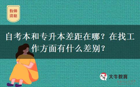自考本和專升本差距在哪？在找工作方面有什么差別？