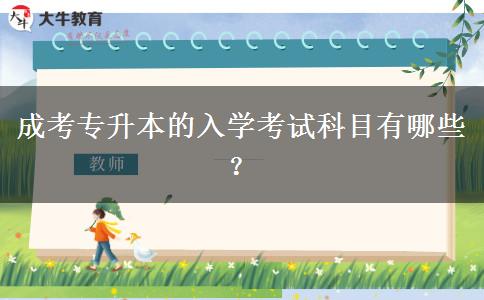成考專升本的入學(xué)考試科目有哪些？