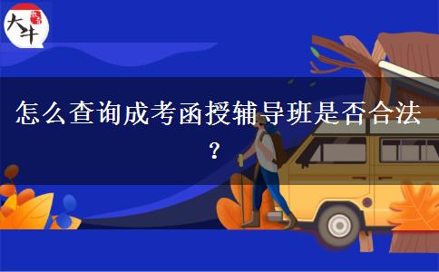 怎么查詢成考函授輔導班是否合法？