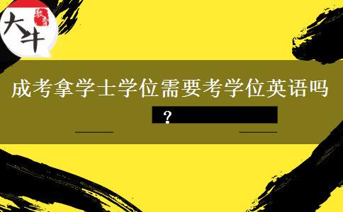 成考拿學士學位需要考學位英語嗎？