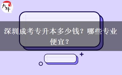 深圳成考專升本多少錢？哪些專業(yè)便宜？