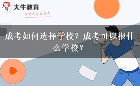 成考如何選擇學(xué)校？成考可以報什么學(xué)校？