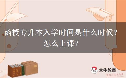 函授專升本入學(xué)時(shí)間是什么時(shí)候？怎么上課？