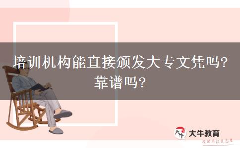 培訓機構(gòu)能直接頒發(fā)大專文憑嗎?靠譜嗎?
