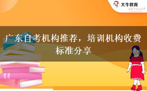 廣東自考機(jī)構(gòu)推薦，培訓(xùn)機(jī)構(gòu)收費(fèi)標(biāo)準(zhǔn)分享