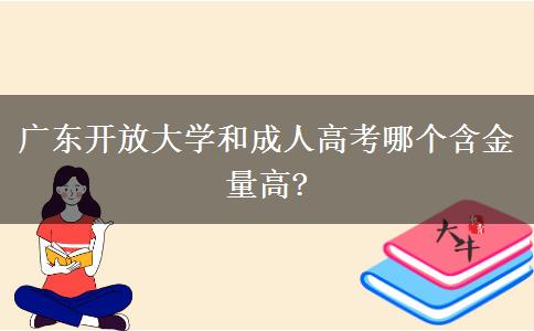 廣東開放大學(xué)和成人高考哪個含金量高?