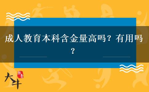 成人教育本科含金量高嗎？有用嗎？