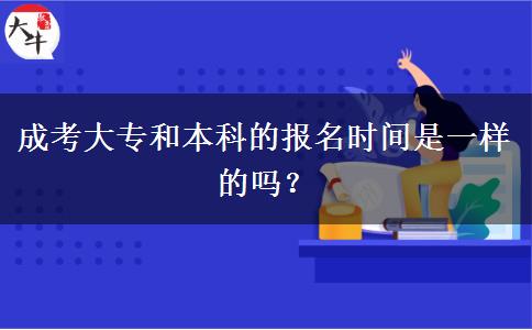 成考大專和本科的報(bào)名時(shí)間是一樣的嗎？