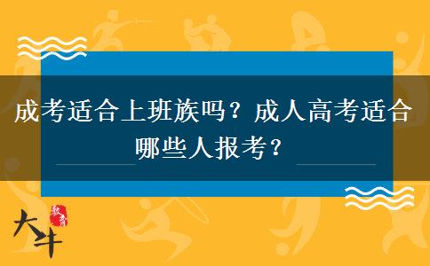 成考適合上班族嗎？成人高考適合哪些人報考？