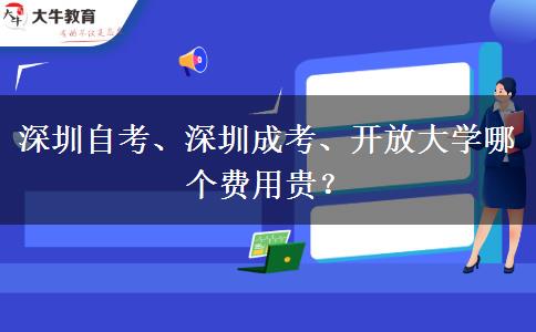 深圳自考、深圳成考、開放大學(xué)哪個(gè)費(fèi)用貴？