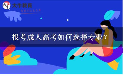 報(bào)考成人高考如何選擇專(zhuān)業(yè)？