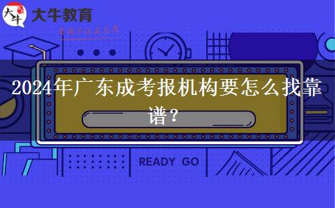 2024年廣東成考報機構(gòu)要怎么找靠譜？