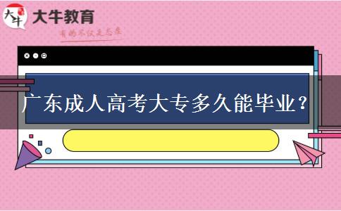 廣東成人高考大專多久能畢業(yè)？