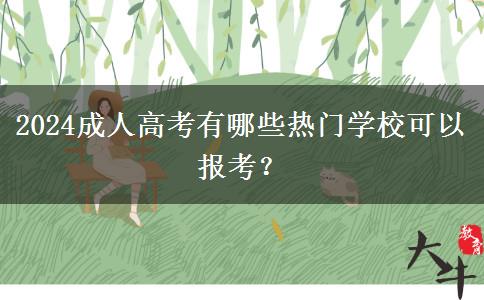 2024成人高考有哪些熱門學(xué)?？梢詧?bào)考？