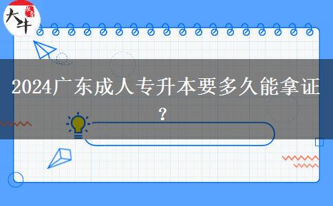 2024廣東成人專升本要多久能拿證？