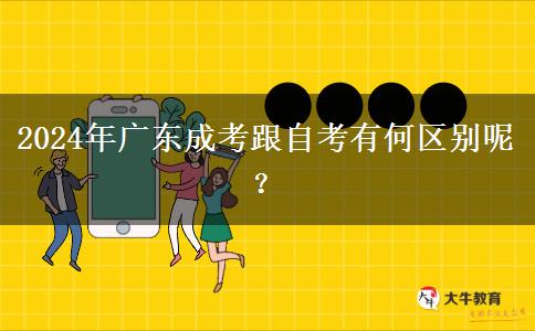 2024年廣東成考跟自考有何區(qū)別呢？