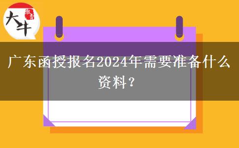 廣東函授報(bào)名2024年需要準(zhǔn)備什么資料？