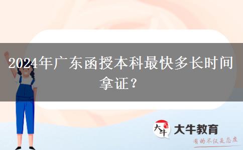 2024年廣東函授本科最快多長時間拿證？