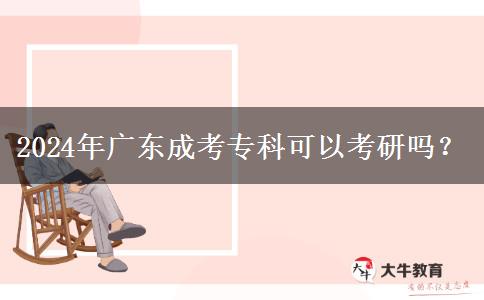 2024年廣東成考專科可以考研嗎？