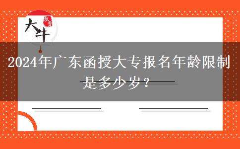 2024年廣東函授大專報名年齡限制是多少歲？