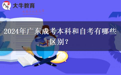 2024年廣東成考本科和自考有哪些區(qū)別？