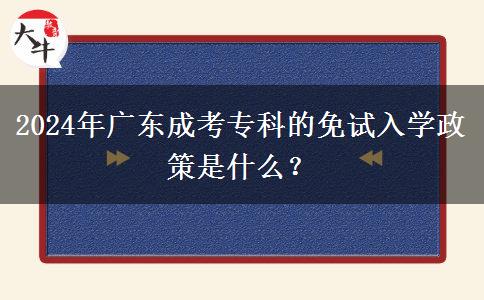 2024年廣東成考?？频拿庠嚾雽W政策是什么？