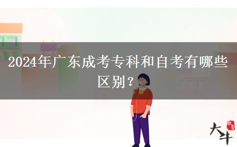2024年廣東成考專科和自考有哪些區(qū)別？