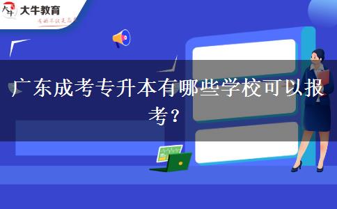 廣東成考專(zhuān)升本有哪些學(xué)校可以報(bào)考？