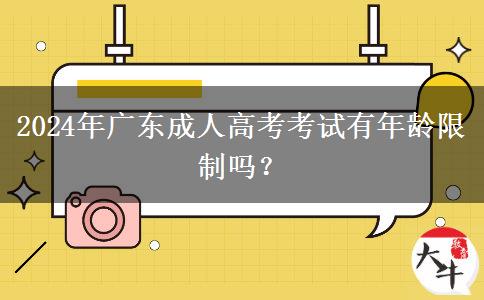 2024年廣東成人高考考試有年齡限制嗎？