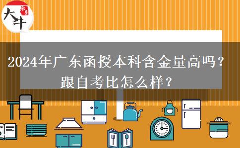 2024年廣東函授本科含金量高嗎？跟自考比怎么樣？