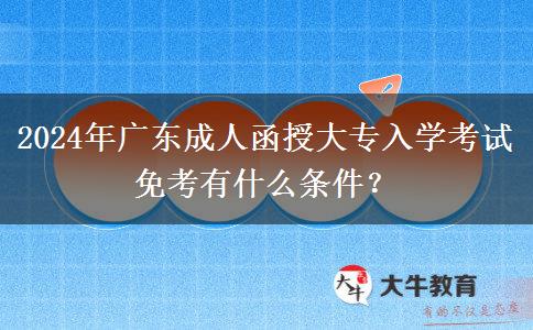 2024年廣東成人函授大專入學考試免考有什么條件？