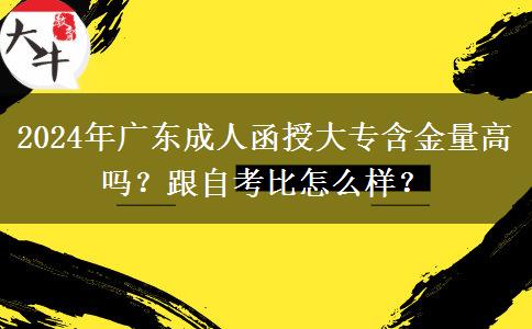 2024年廣東成人函授大專含金量高嗎？跟自考比怎么樣？
