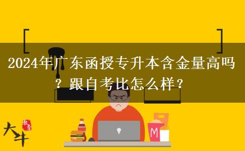 2024年廣東函授專升本含金量高嗎？跟自考比怎么樣？