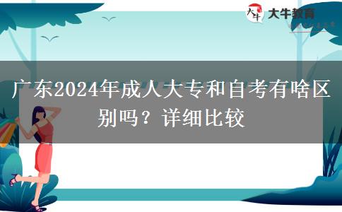 廣東2024年成人大專和自考有啥區(qū)別嗎？詳細比較