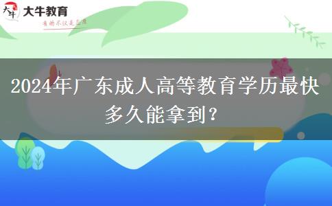 2024年廣東成人高等教育學(xué)歷最快多久能拿到？